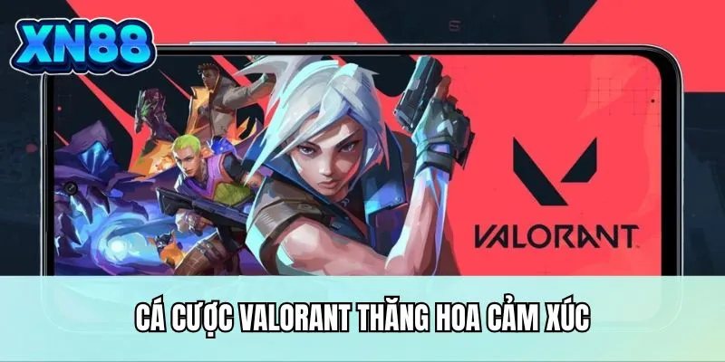 Cá cược Valorant thăng hoa cảm xúc