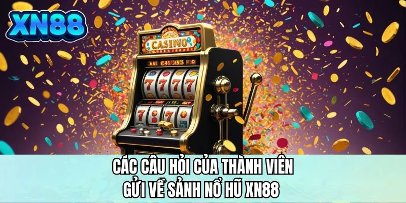 Các câu hỏi của thành viên gửi về sảnh nổ hũ XN88