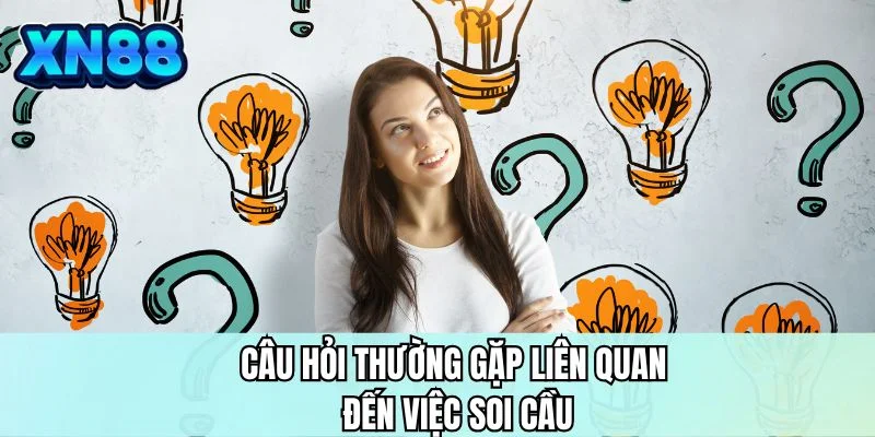 Câu hỏi thường gặp liên quan đến việc soi cầu