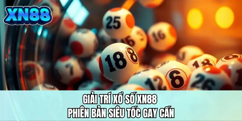 Giải trí xổ số XN88 phiên bản siêu tốc gay cấn