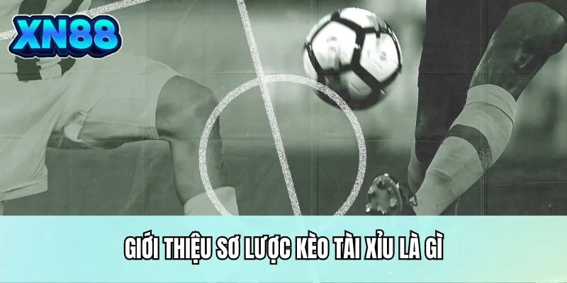 Giới thiệu sơ lược kèo tài xỉu là gì