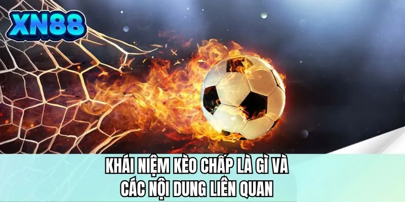 Khái niệm kèo chấp là gì và các nội dung liên quan