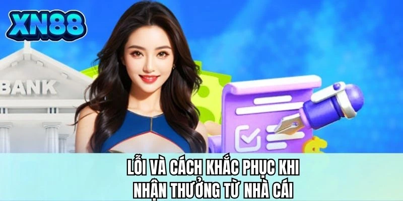 Lỗi và cách khắc phục khi nhận thưởng từ nhà cái