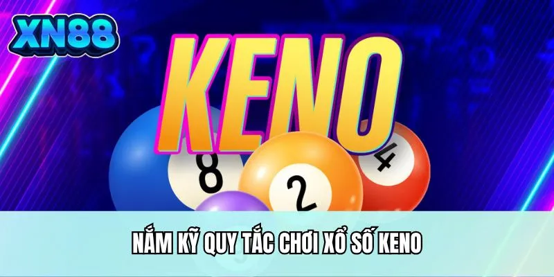 Nắm kỹ quy tắc chơi xổ số Keno