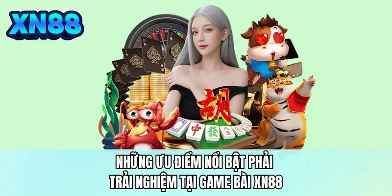 Những ưu điểm nổi bật phải trải nghiệm tại game bài XN88