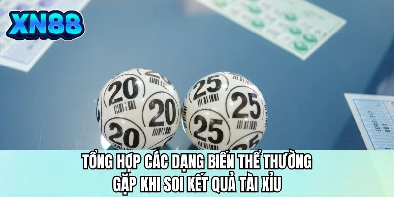 Tổng hợp các dạng biến thể thường gặp khi soi kết quả tài xỉu
