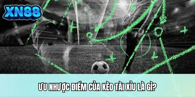 Ưu nhược điểm của kèo tài xỉu là gì?